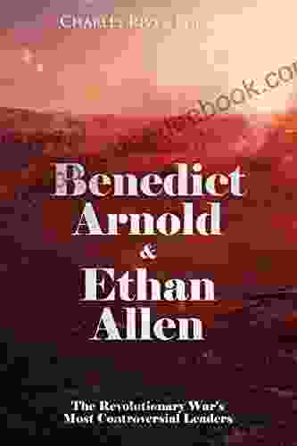 Benedict Arnold Ethan Allen: The Revolutionary War S Most Controversial Leaders