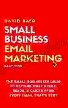 Small Business Email Marketing (Part Two): The Small Businesses Guide To Getting More Opens Reads Clicks From Every Email That S Sent