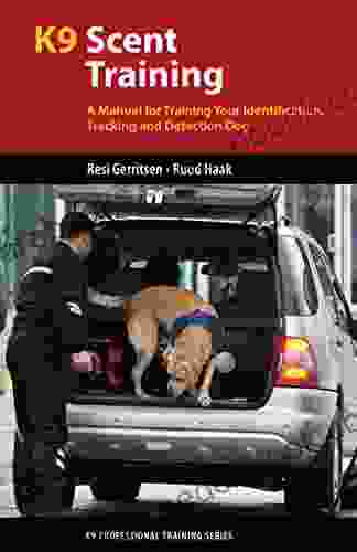 K9 Scent Training: A Manual For Training Your Identification Tracking And Detection Dog (K9 Professional Training Series)