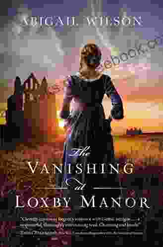The Vanishing At Loxby Manor: A Regency Mystery
