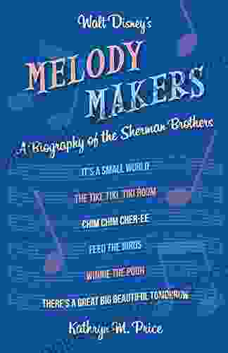 Walt Disney S Melody Makers: A Biography Of The Sherman Brothers