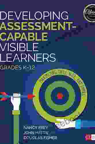 Developing Assessment Capable Visible Learners Grades K 12: Maximizing Skill Will And Thrill (Corwin Literacy)