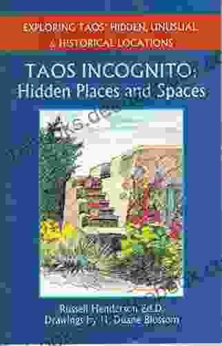 Taos Incognito: Hidden Places And Spaces: Exploring Taos Hidden Unusual Historical Locations