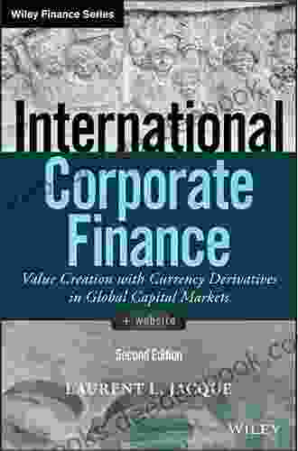 International Corporate Finance: Value Creation With Currency Derivatives In Global Capital Markets (Wiley Finance)