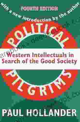 Political Pilgrims: Western Intellectuals In Search Of The Good Society
