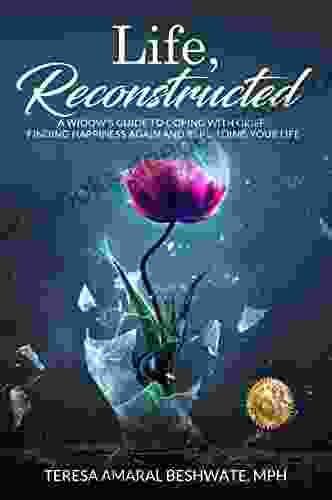 Life Reconstructed: A Widow S Guide To Coping With Grief Finding Happiness Again And Rebuilding Your Life