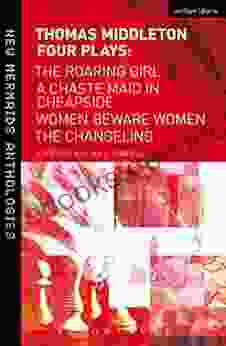 Thomas Middleton: Four Plays: Women Beware Women The Changeling The Roaring Girl And A Chaste Maid In Cheapside (New Mermaids)